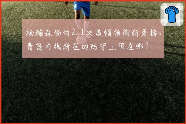 杨瀚森场均2.1次盖帽领衔新秀榜,青岛内线新星的防守上限在哪?