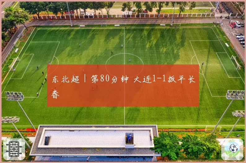东北超|第80分钟 大连1-1扳平长春