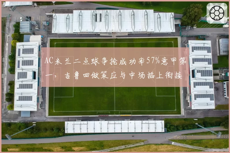 AC米兰二点球争抢成功率57%意甲第一,吉鲁回做策应与中场插上衔接套路成型