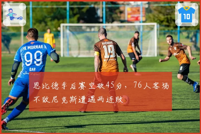 恩比德季后赛空砍45分,76人客场不敌尼克斯遭遇两连败