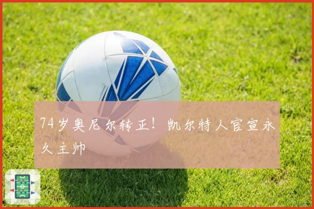 74岁奥尼尔转正!凯尔特人官宣永久主帅